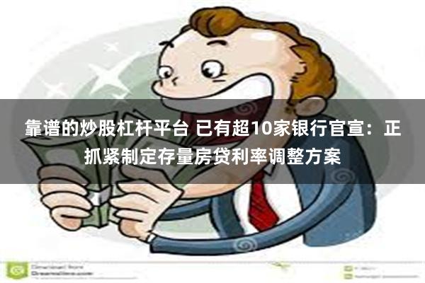 靠谱的炒股杠杆平台 已有超10家银行官宣：正抓紧制定存量房贷利率调整方案